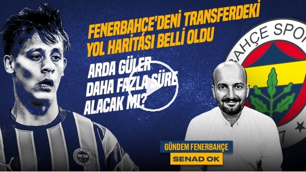 'Senad Ok | FB Transfer Listesi, Arda Güler, Jorge Jesus, Jayden Oosterwolde | Gündem Fenerbahçe #35
