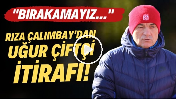 'Rıza Çalımbay'dan Uğur Çiftçi itirafı! "Bırakamayız..."