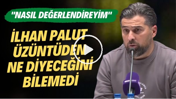 İlhan Palut üzüntüden ne diyeceğini bilemedi! "Nasıl değerlendireyim"