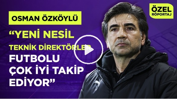 OSMAN ÖZKÖYLÜ | "FUTBOLU YÖNETENLERİN HOCALARA SABIRLARI ZAYIF" | ERTAN SÜZGÜN | ÖZEL RÖPORTAJ