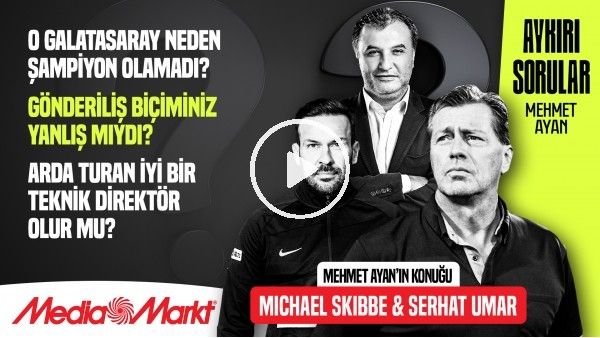 MICHAEL SKIBBE | GALATASARAY'DA YÖNETİM SORUNLARI VARDI | AYKIRI SORULAR | MEHMET AYAN | MediaMarkt