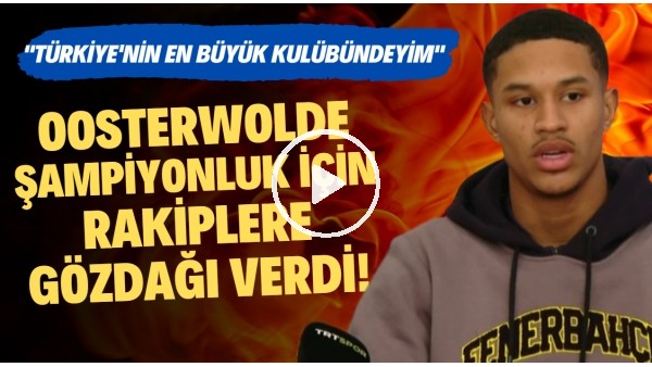 Oosterwolde şampiyonluk için rakiplere gözdağı verdi! "Türkiye'nin en büyük kulübündeyim"