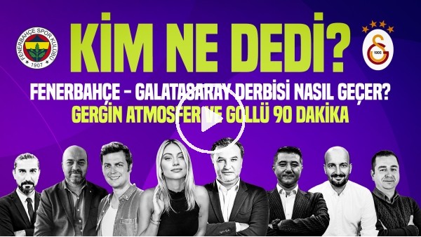 FENERBAHÇE - GALATASARAY DERBİSİ NASIL SONUÇLANIR? | 8 Yorum | 8 Tahmin | Kim, Ne Dedi?