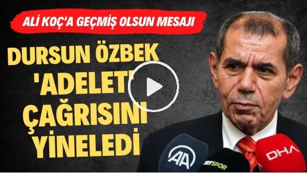 Dursun Özbek, 'Adalet' çağrısını yineledi! Ali Koç'a geçmiş olsun mesajı