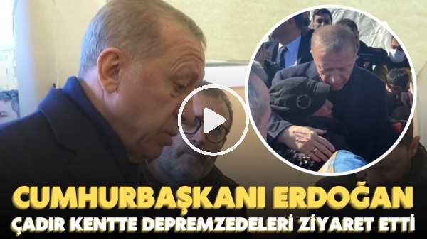 Cumhurbaşkanı Erdoğan, Çadır Kentte Depremzedeleri Ziyaret Etti