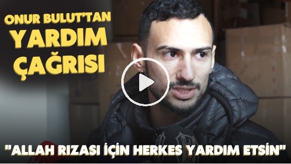 Beşiktaş'ın yeni transferi Onur Bulut'tan yardım çağrısı: "Allah rızası için herkes yardım etsin"