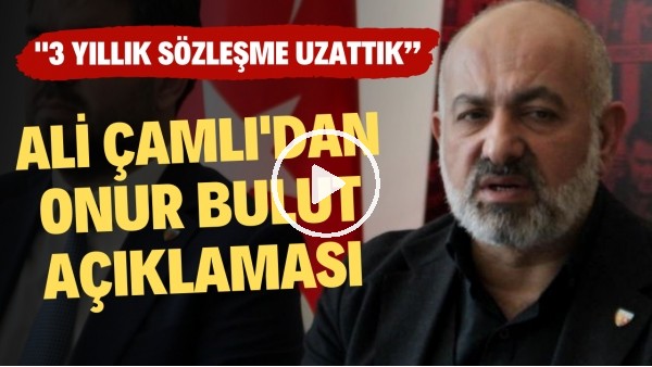 'Kayserispor Başkanı Ali Çamlı'dan Onur Bulut açıklaması: "3 yıllık sözleşme uzattık"