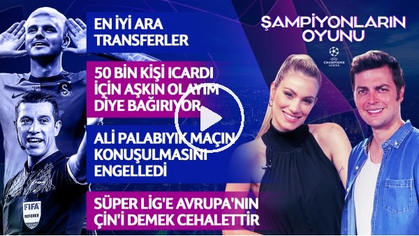 ERBATUR ERGENEKON- SİNEM ÖKTEN | ALİ PALABIYIK, ICARDI, EN İYİ ARA TRANSFERLER | ŞAMPİYONLARIN OYUNU