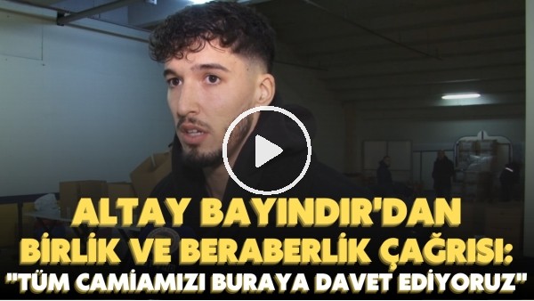 Altay Bayındır'dan birlik ve beraberlik çağrısı: "Tüm camiamızı buraya davet ediyoruz"
