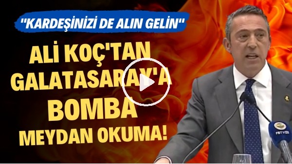 Ali Koç'tan Galatasaray'a bomba meydan okuma! "Kardeşinizi de alın gelin"