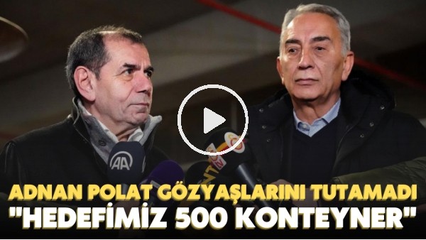 Adnan Polat gözyaşlarını tutamadı | Dursun Özbek: "Hedefimiz 500 konteynr"