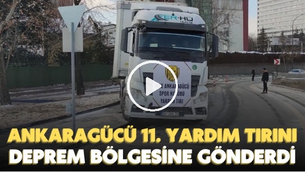 'Ankaragücü, 11. yardım tırının deprem bölgesine hareket ettiğini duyurdu