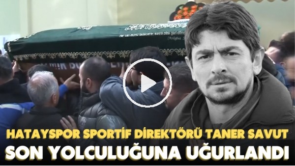 'Hatayspor Sportif Direktörü Taner Savut, son yolculuğuna uğurlandı4