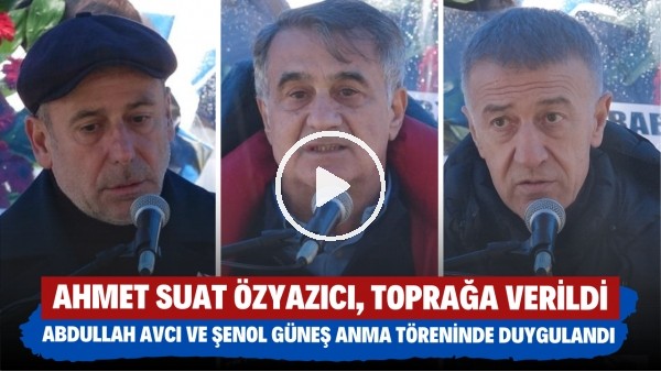 Ahmet Suat Özyazıcı, toprağa verildi | Abdullah Avcı ve Şenol Güneş anma töreninde duygulandı