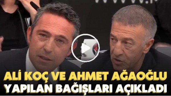 Ali Koç ve Ahmet Ağaoğlu yapılan bağışları açıkladı