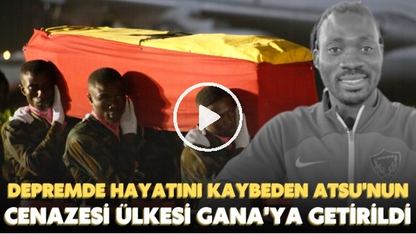 Depremde hayatını kaybeden Atsu'nun cenazesi ülkesi Gana'ya getirildi