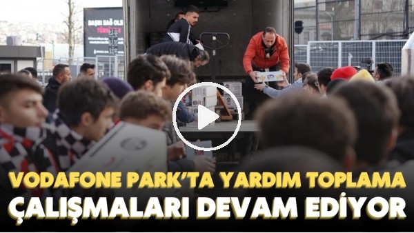 Vodafone Park'ta yardım toplama çalışmaları devam ediyor