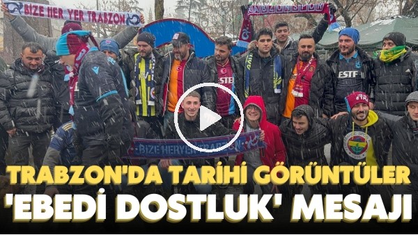 Trabzon'da Basel maçı öncesi tarihi görüntüler | Taraftarlardan, 'Ebedi Dostluk' mesajı