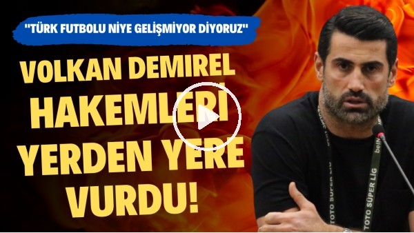 'Volkan Demirel hakemleri yerden yere vurdu! "Türk futbolu niye gelişmiyor diyoruz"