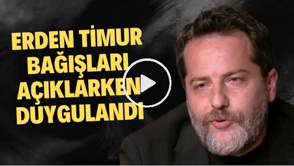 'Erden Timur bağışları açıklarken duygulandı