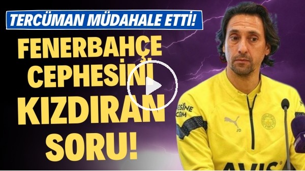'Fenerbahçe cephesini kızdıran soru! Tercüman müdahale etti!