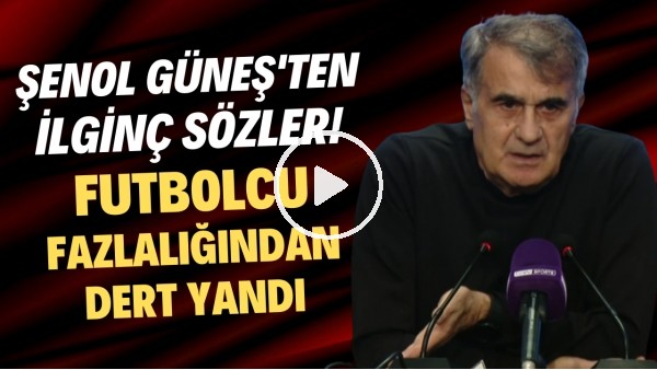 'Şenol Güneş futbolcu fazlalığından dert yandı