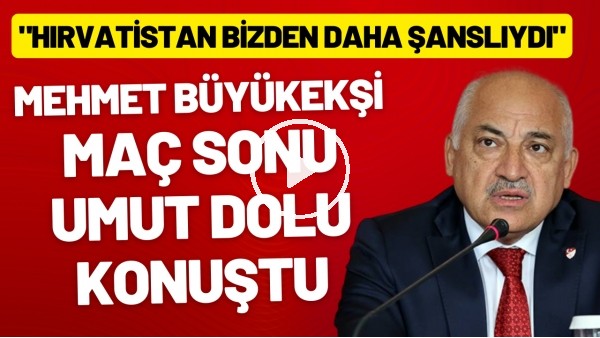 'Mehmet Büyükekşi maç sonu umut dolu konuştu! "Hırvatistan bizden daha şanslıydı"