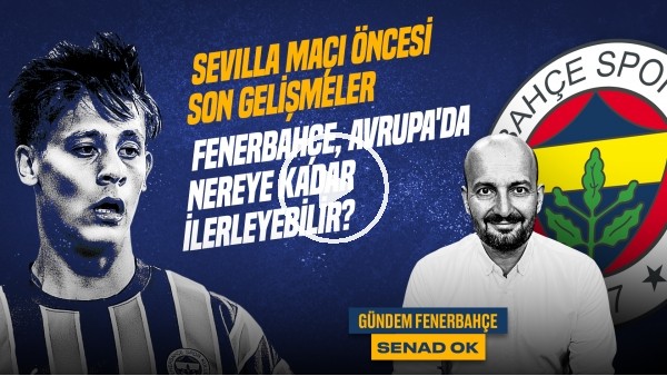 'Senad Ok | Sevilla - FB, Jorge Jesus, Kayserispor 1-2 FB, Ferdi Kadoğlu | Gündem Fenerbahçe #37