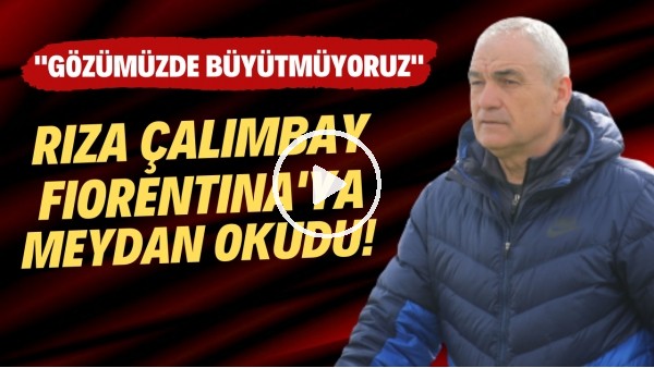 'Rıza Çalımbay, Fiorentina'ya meydan okudu! "Gözümüzde büyütmüyoruz"