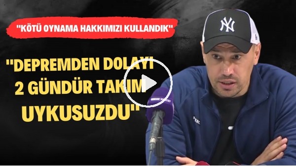 'Çağdaş Atan: "Kötü oynama hakkımızı kullandık. Depremden dolayı 2 gündür takım uykusuzdu"