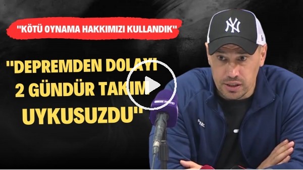 Çağdaş Atan: "Kötü oynama hakkımızı kullandık. Depremden dolayı 2 gündür takım uykusuzdu"