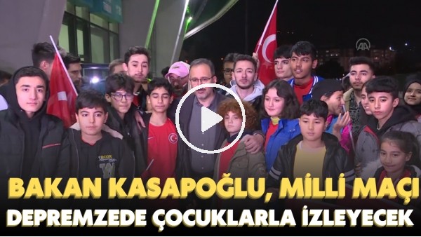 'Bakan Kasapoğlu, Türkiye-Hırvatistan maçını depremzede çocuklarla izleyecek
