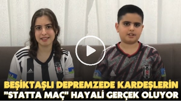 Beşiktaşlı depremzede kardeşlerin "statta maç" hayali gerçek oluyor