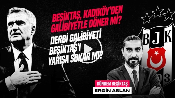Ergin Aslan | FB-BJK Derbisi, Beşiktaş Yarışta mı? Aboubakar, Mert Günok | Gündem Beşiktaş #41