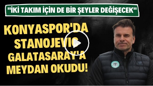 Konyaspor Teknik Direktörü Aleksandar Stanojevic, Galatasaray'a meydan okudu!