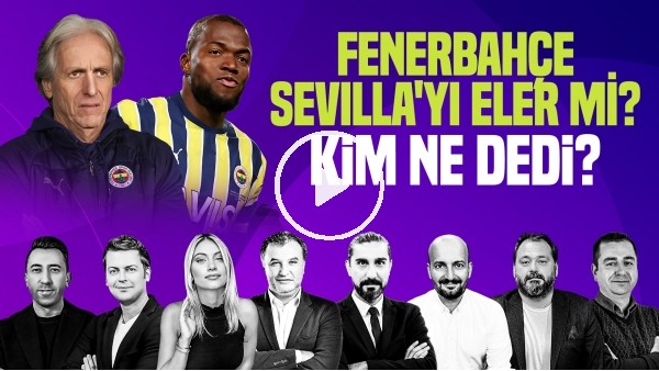 ERBATUR, VELİ YİĞİT, SİNEM ÖKTEN, SENAD OK, M.AYAN | FENERBAHÇE, SEVILLA'YI ELER Mİ? | Kim, Ne Dedi?