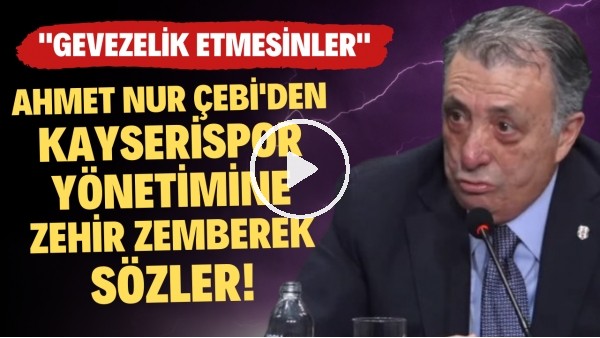 'Ahmet Nur Çebi'den Kayserispor Yönetimine zehir zemberek sözler! "Gevezelik etmesinler"