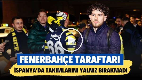 Fenerbahçe taraftarı İspanya'da takımlarını yalnız bırakmadı