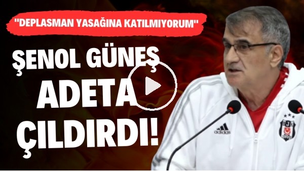 Şenol Güneş adeta çıldırdı! "Deplasman yasağına katılmıyorum"