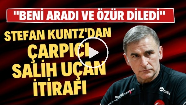 Stefan Kuntz'tan çarpıcı Salih Uçan itirafı! "Beni aradı ve özür diledi"