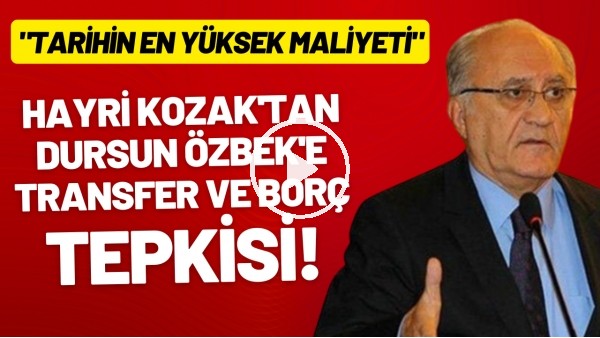 'Hayri Kozak'tan Dursun Özbek'e transfer ve borç tepkisi! "Tarihin en yüksek maliyeti"