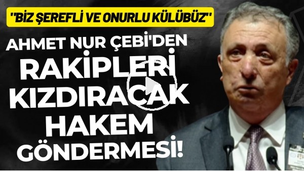 'Ahmet Nur Çebi'den rakipleri kızdıracak hakem göndermesi! "Biz şerefli ve onurlu bir kulübüz"
