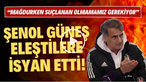'Şenol Güneş eleştirilere isyan etti! "Mağdurken suçlu olmamamız gerekiyor"