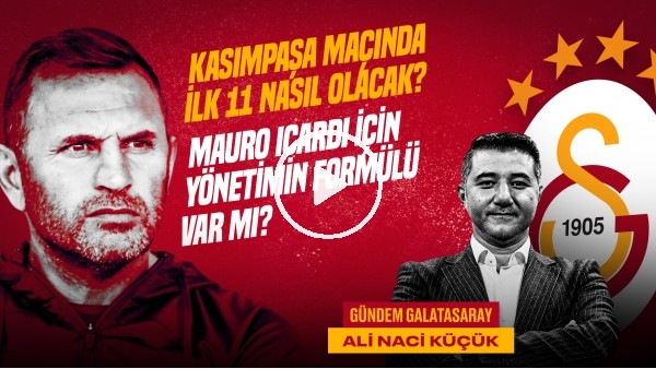 'Ali Naci Küçük | Zaniolo, Okan Buruk, GS - Kasımpaşa, Icardi Transferi | Gündem Galatasaray #40