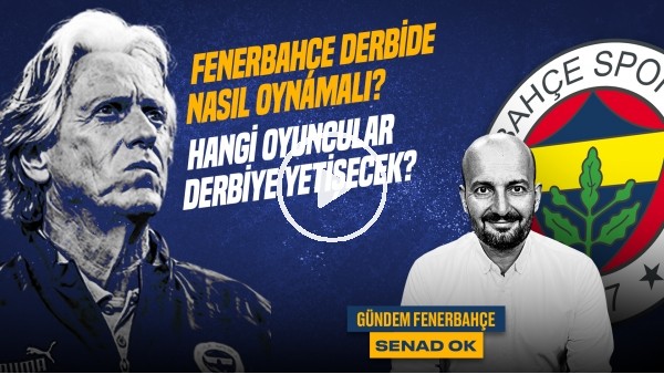 'Senad Ok | FB-BJK Derbisi, Enner Valencia, Jorge Jesus, Derbi İlk 11'i | Gündem Fenerbahçe #40