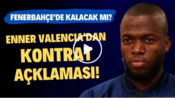 'Enner Valencia'dan kontrat açıklaması! Fenerbahçe'de kalacak mı?