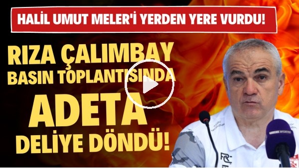 Rıza Çalımbay, Halil Umut Meler'i yerden yere vurdu