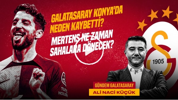 'Ali Naci Küçük | Konya 2-1 GS, Dursun Özbek & Ali Koç, Okan Buruk, Zaniolo | Gündem Galatasaray #42
