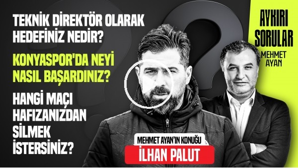 'İLHAN PALUT | KONYASPOR'DA BAŞARIMIZIN SIRRI SEVGİYDİ | AYKIRI SORULAR | MEHMET AYAN