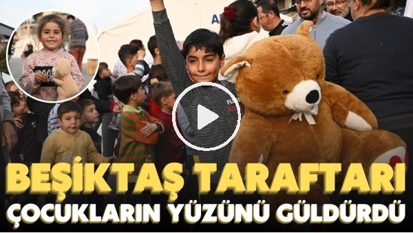 Beşiktaş taraftarlarının gönderdiği oyuncaklar deprem bölgesindeki çocuklarımızın yüzünü güldürdü